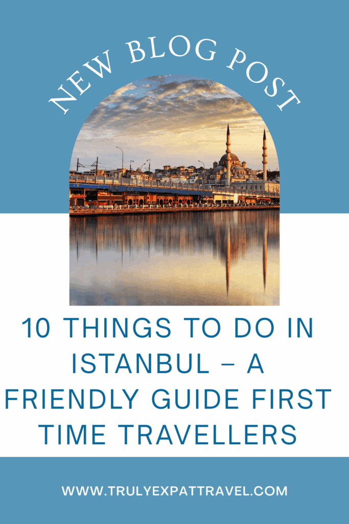 10 Things to Do in Istanbul – A Friendly Guide First Time Travellers